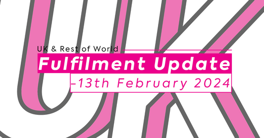 UK & ROW Fulfilment Update - 13th February