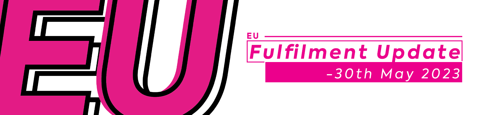 EU Fulfilment Update - 30th May
