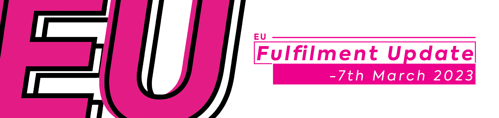 EU Fulfilment Update - 7th March