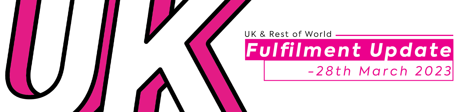 UK & ROW Fulfilment Update - 28th March